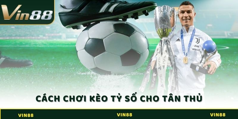 Cách chơi kèo tỷ số cho tân thủ đơn giản nhất