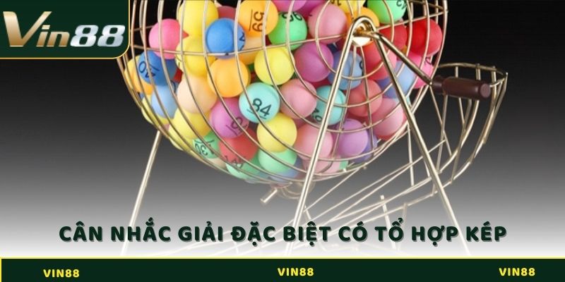 Người chơi nên cân nhắc khi giải đặc biệt có tổ hợp kép ở đầu hoặc giữa