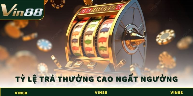 Tỷ lệ trả thưởng cao ngất ngưởng